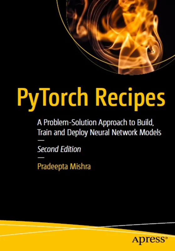 PyTorch Recipes: A Problem-Solution Approach to Build, Train and Deploy Neural Network Models