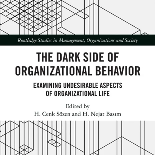 The Dark Side of Organizational Behavior: Examining Undesirable Aspects of Organizational Life