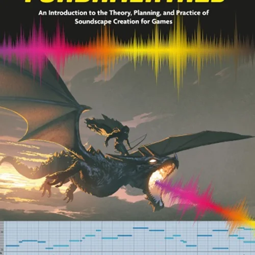 Game Audio Fundamentals: An Introduction to the Theory, Planning, and Practice of Soundscape Creation for Games