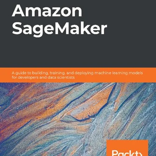 Learn Amazon SageMaker: A guide to building, training, and deploying machine learning models for developers and data scientists