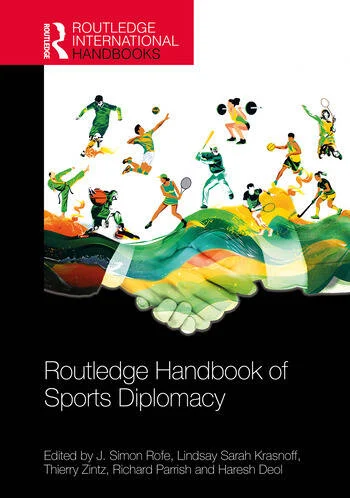 Routledge Handbook of Sports Diplomacy Edited By J. Simon Rofe, Lindsay Sarah Krasnoff, Thierry Zintz, Richard Parrish, Haresh Deol