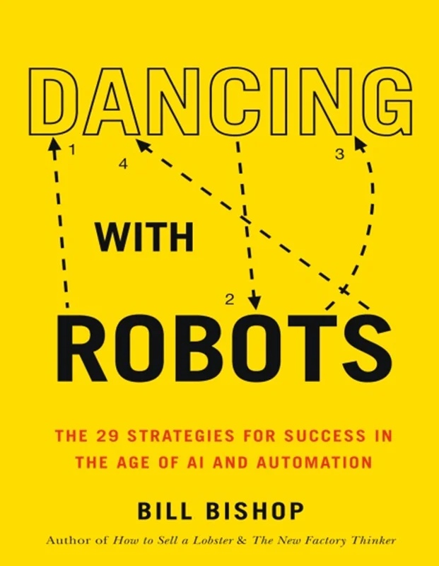 دانلود کتاب رقص با ربات ها: ۲۹ استراتژی برای موفقیت در عصر هوش مصنوعی و اتوماسیون: ۲۸ قانون موفقیت در اقتصاد جدید