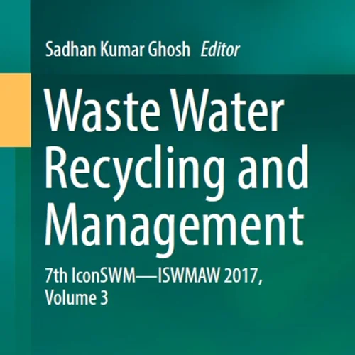 Waste Water Recycling and Management: 7th IconSWM ̶̶ ISWMAW 2017, Volume 3