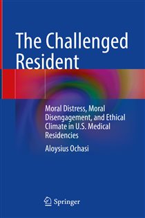 The Challenged Resident Moral Distress, Moral Disengagement, and Ethical Climate in U.S. Medical Residencies