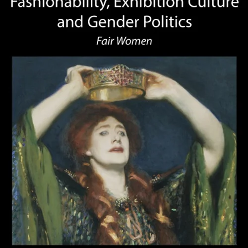 Fashionability, Exhibition Culture and Gender Politics: Fair Women