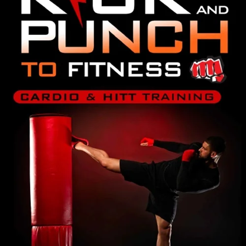 Kick and Punch to Fitness Cardio and HITT Training: Cardio and HITT Training