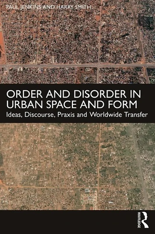 Order and Disorder in Urban Space and Form: Ideas, Discourse, Praxis and Worldwide Transfer
