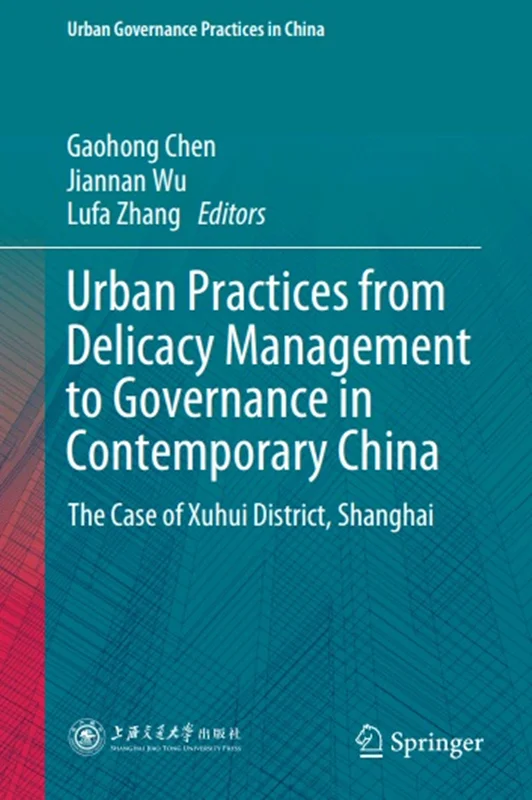 دانلود کتاب شیوه های شهری از مدیریت ظرافت تا حکمرانی در چین معاصر: مورد منطقه Xuhui ، شانگهای