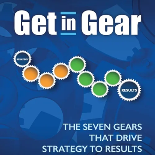 Get in Gear: The Seven Gears that Drive Strategy to Results