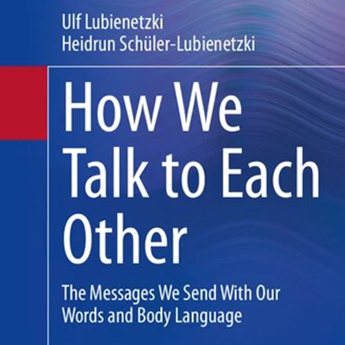 دانلود کتاب چگونه با یکدیگر صحبت می کنیم: پیام هایی که با کلمات و زبان بدن خود می فرستیم (روانشناسی ارتباطات انسانی)