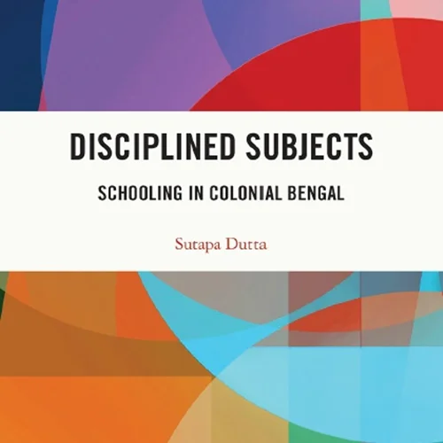 Disciplined Subjects: Schooling in Colonial Bengal