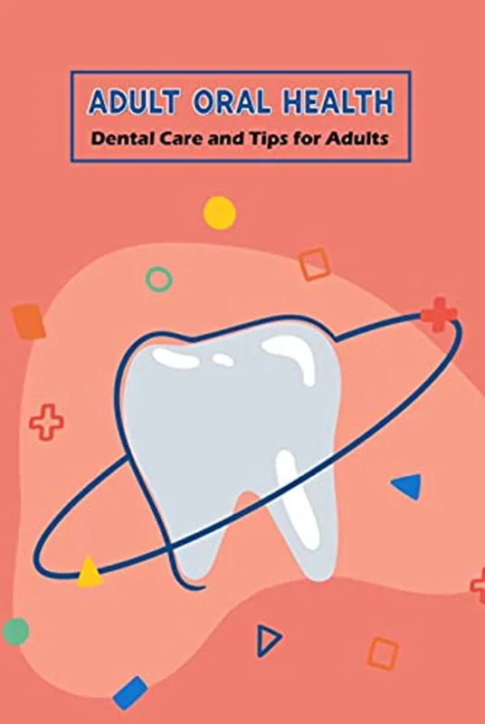 دانلود کتاب سلامت دهان بزرگسالان: مراقبت از دندان و نکاتی برای بزرگسالان