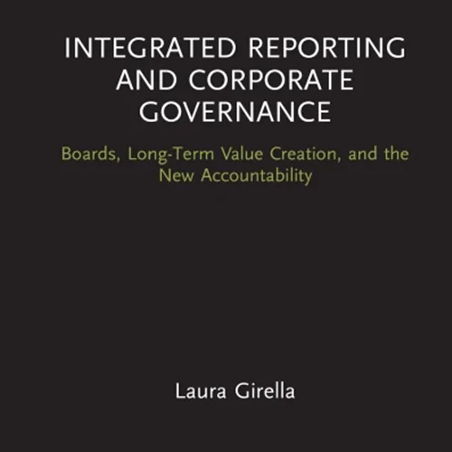 Integrated Reporting and Corporate Governance: Boards, Long-Term Value Creation, and the New Accountability