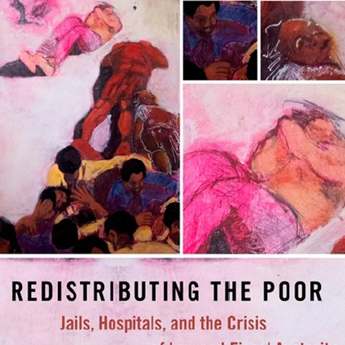 Redistributing the Poor: Jails, Hospitals, and the Crisis of Law and Fiscal Austerity