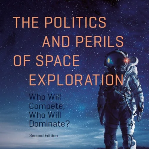 دانلود کتاب سیاست و خطرات اکتشافات فضایی: چه کسی رقابت می کند، چه کسی سلطه خواهد یافت؟