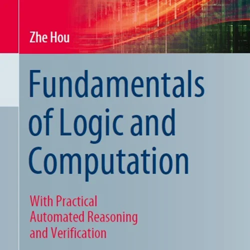 Fundamentals of Logic and Computation: With Practical Automated Reasoning and Verification