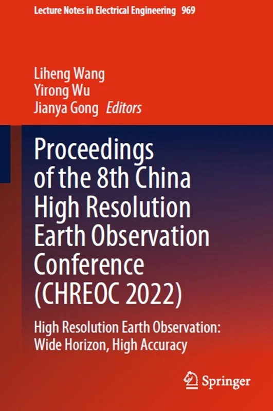 Proceedings of the 8th China High Resolution Earth Observation Conference (CHREOC 2022): High Resolution Earth Observation: Wide Horizon, High Accuracy