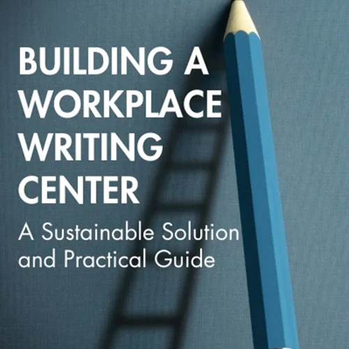 Building a Workplace Writing Center: A Sustainable Solution and Practical Guide