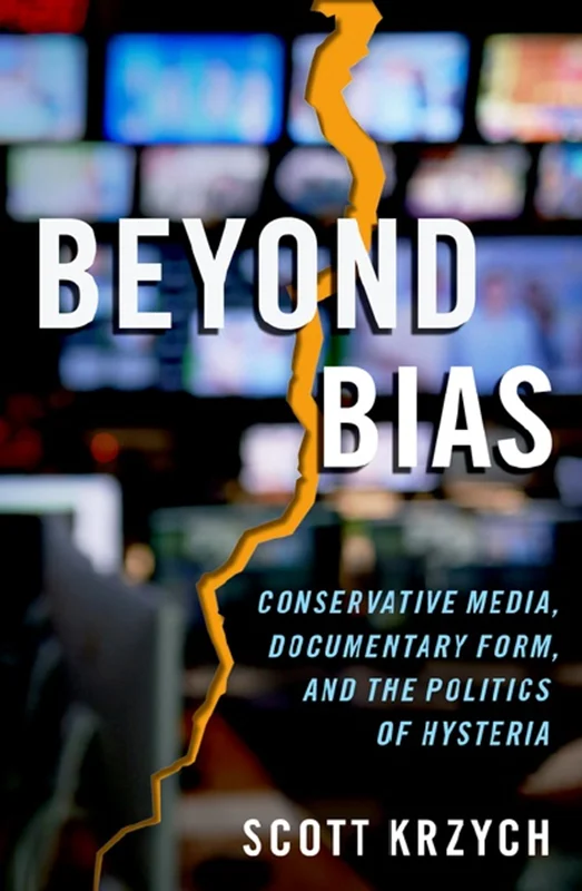 Beyond Bias: Conservative Media, Documentary Form, and the Politics of Hysteria