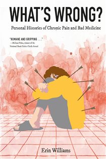 What's Wrong? Personal Histories of Chronic Pain and Bad Medicine