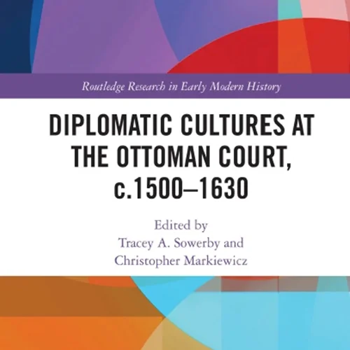 Diplomatic Cultures at the Ottoman Court, c.1500–1630