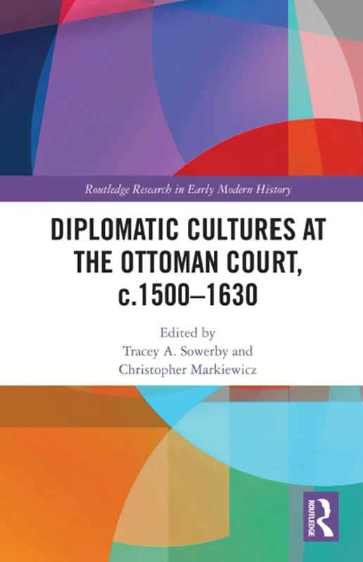 Diplomatic Cultures at the Ottoman Court, c.1500–1630