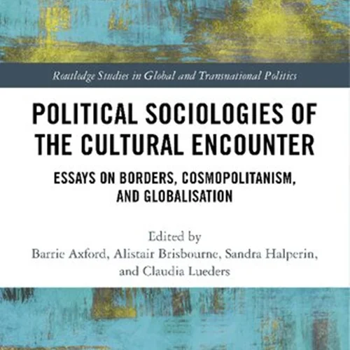 Political Sociologies of the Cultural Encounter: Essays on Borders, Cosmopolitanism, and Globalisation