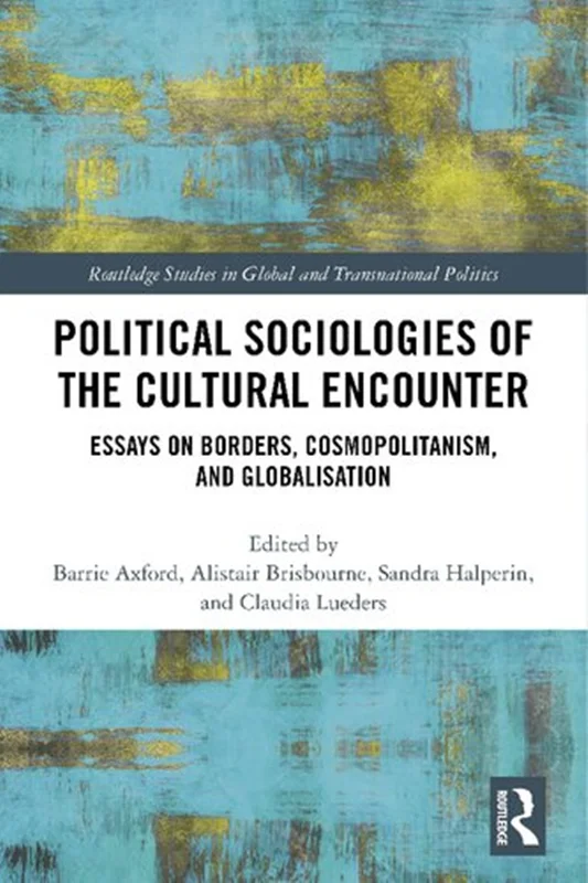 Political Sociologies of the Cultural Encounter: Essays on Borders, Cosmopolitanism, and Globalisation