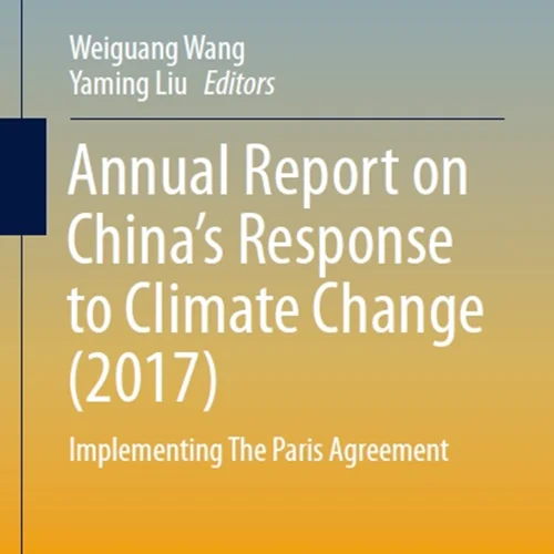 Annual Report on China’s Response to Climate Change (2017): Implementing The Paris Agreement