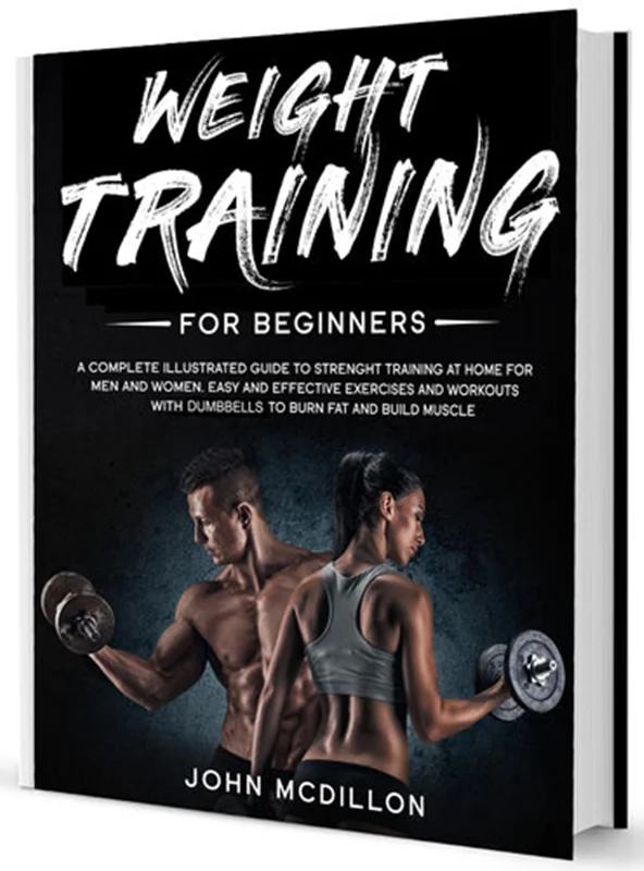 Weight Training for Beginners: A Complete Illustrated Guide to Strenght Training at Home for Men and Women. Easy and Effective Exercises and Workouts with dumbbells to Burn Fat and Build Muscle