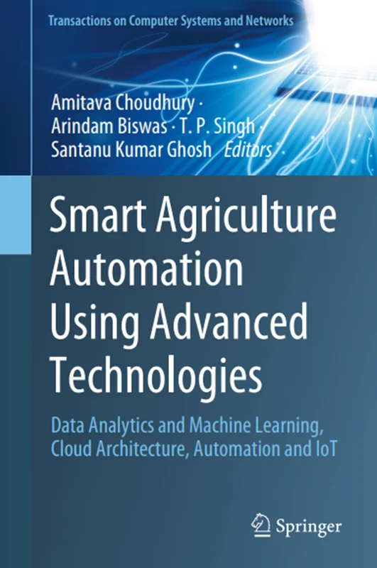 Smart Agriculture Automation Using Advanced Technologies: Data Analytics and Machine Learning, Cloud Architecture, Automation and IoT