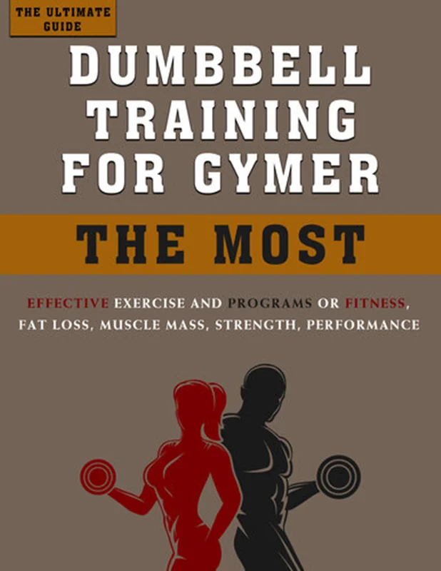دانلود کتاب راهنمای نهایی تمرین دمبل برای ژیمر: موثرترین ورزش و برنامه برای تناسب اندام، کاهش چربی، توده عضلانی، قدرت، عملکرد