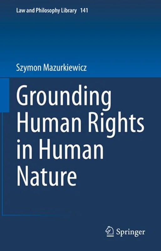 Grounding Human Rights in Human Nature (Law and Philosophy Library, 141)