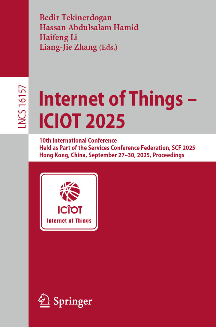 Internet of Things - ICIOT 2025: 10th International Conference, Held as Part of the Services Conference Federation, SCF 2025, Hong Kong, China, September 27-30, 2025, Proceedings (Volume 16157)