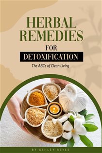 HERBAL REMEDIES FOR DETOXIFICATION The ABCs of Clean Living