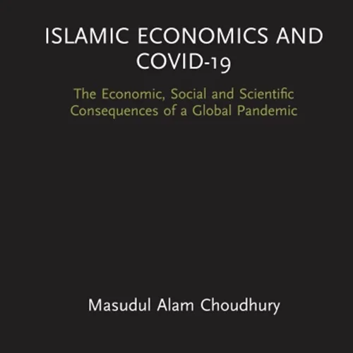 Islamic Economics and COVID-19: The Economic, Social and Scientific Consequences of a Global Pandemic