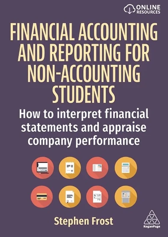 Financial Accounting and Reporting for Non-Accounting Students: How to Interpret Financial Statements and Appraise Company Performance