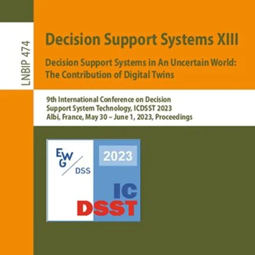 Decision Support Systems XIII. Decision Support Systems in An Uncertain World: The Contribution of Digital Twins: 9th International Conference on Decision Support System Technology, ICDSST 2023 Albi, France, May 30 – June 1, 2023 Proceedings