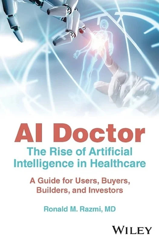 AI Doctor: The Rise of Artificial Intelligence in Healthcare - A Guide for Users, Buyers, Builders, and Investors