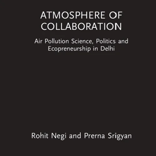Atmosphere of Collaboration: Air Pollution Science, Politics and Ecopreneurship in Delhi