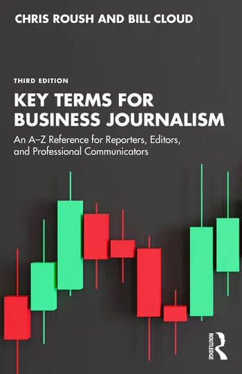 Key Terms for Business Journalism An A–Z Reference for Reporters, Editors, and Professional Communicators By Chris Roush, Bill Cloud