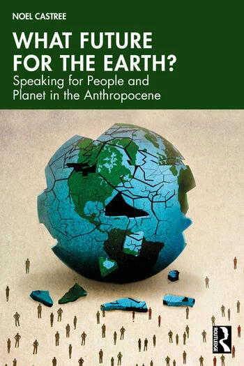 What Future For the Earth? Speaking for People and Planet in the Anthropocene By Noel Castree