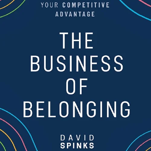 The Business of Belonging: How to Make Community your Competitive Advantage