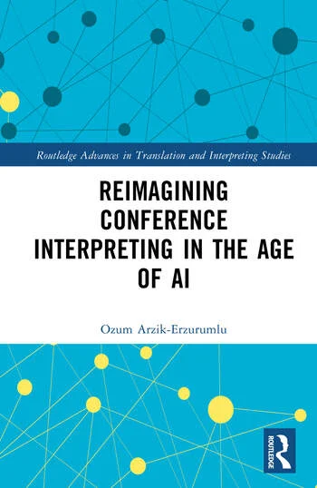Reimagining Conference Interpreting in The Age of AI By Ozum Arzik-Erzurumlu