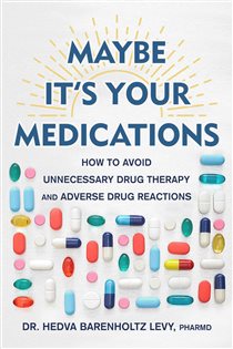 Maybe It's Your Medications How to Avoid Unnecessary Drug Therapy and Adverse Drug Reactions