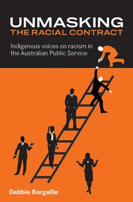 Unmasking the Racial Contract - Indigenous Voices on Racism in the Australian Public Service