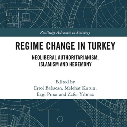 Regime Change in Turkey: Neoliberal Authoritarianism, Islamism and Hegemony