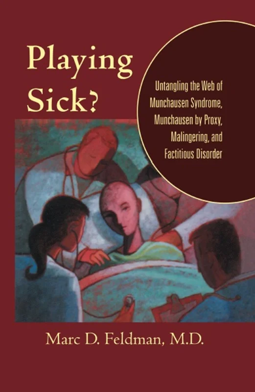 Playing Sick?: Untangling the Web of Munchausen Syndrome, Munchausen by Proxy, Malingering, and Factitious Disorder