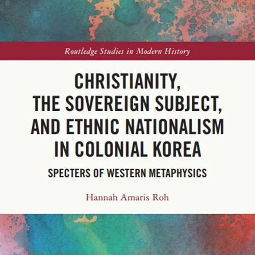 Christianity, the Sovereign Subject, and Ethnic Nationalism in Colonial Korea