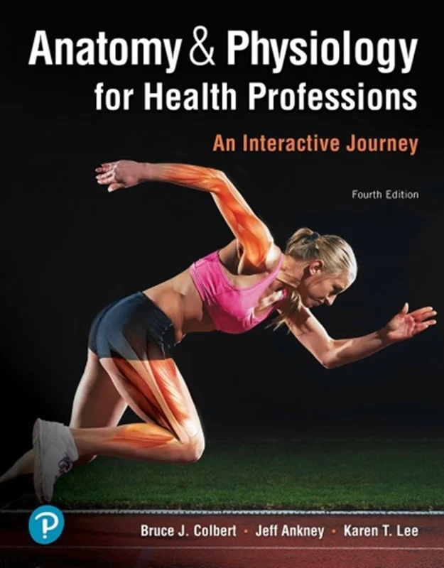 Anatomy & Physiology for Health Professions: An Interactive Journey 4th Edition by Bruce Colbert, Jeff Ankney, Karen Lee,
